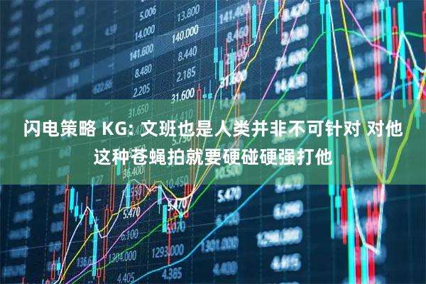 闪电策略 KG: 文班也是人类并非不可针对 对他这种苍蝇拍就要硬碰硬强打他
